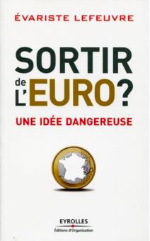 SORTIR DE L’EURO ? UNE IDÉE DANGEREUSE